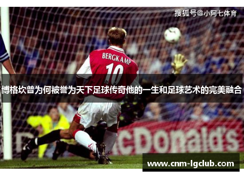 博格坎普为何被誉为天下足球传奇他的一生和足球艺术的完美融合