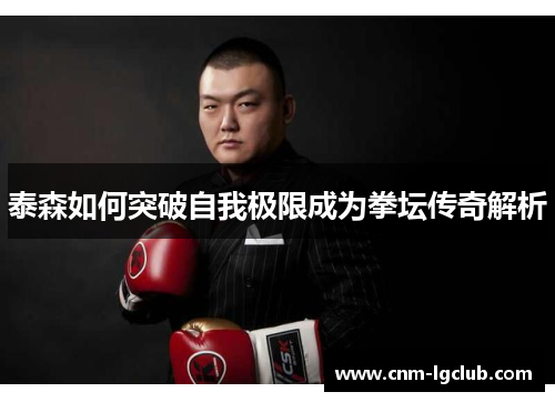 泰森如何突破自我极限成为拳坛传奇解析