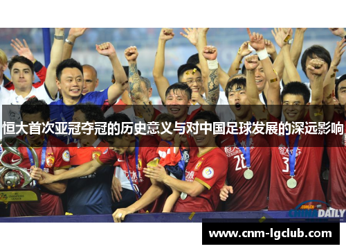恒大首次亚冠夺冠的历史意义与对中国足球发展的深远影响