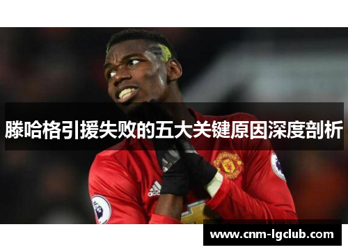 滕哈格引援失败的五大关键原因深度剖析