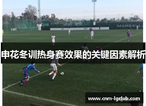申花冬训热身赛效果的关键因素解析