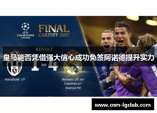 皇马能否凭借强大信心成功免签阿诺德提升实力