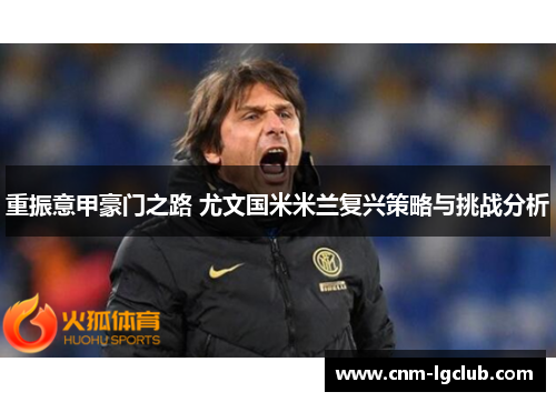 重振意甲豪门之路 尤文国米米兰复兴策略与挑战分析