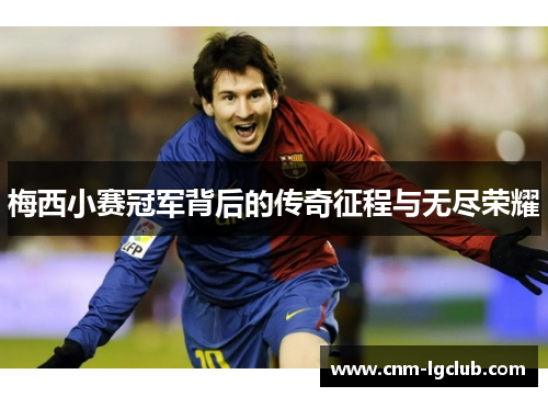 梅西小赛冠军背后的传奇征程与无尽荣耀