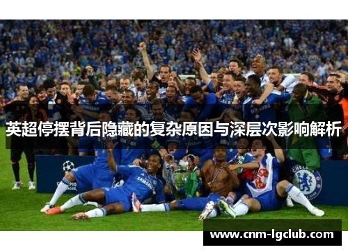 英超停摆背后隐藏的复杂原因与深层次影响解析