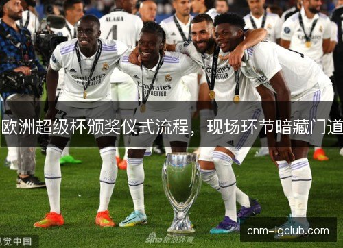 欧洲超级杯颁奖仪式流程，现场环节暗藏门道